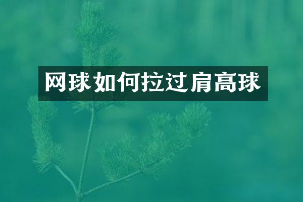 网球如何拉过肩高球