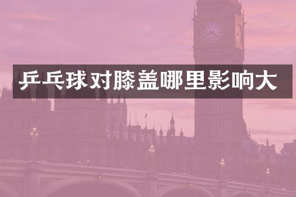 乒乓球对膝盖哪里影响大