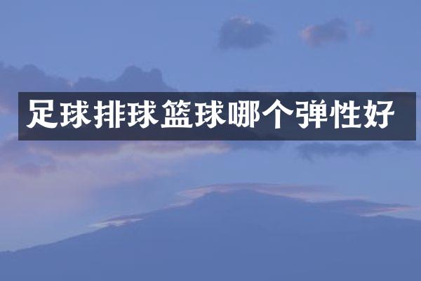 足球排球篮球哪个弹性好