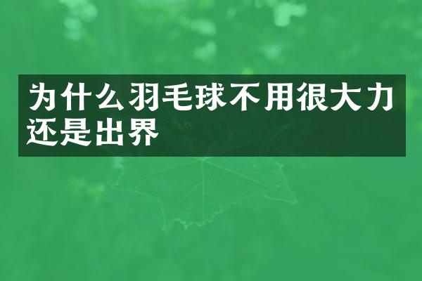 为什么羽毛球不用很大力还是出界