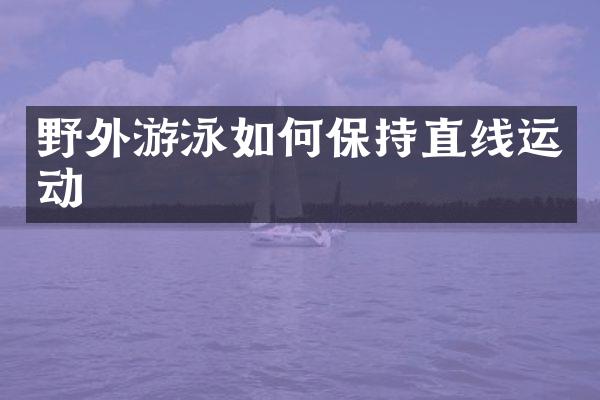 野外游泳如何保持直线运动