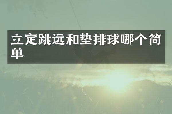 立定跳远和垫排球哪个简单