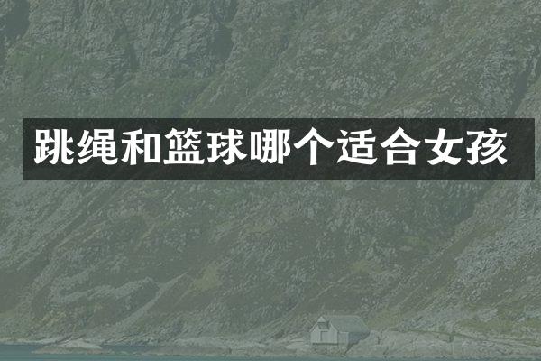 跳绳和篮球哪个适合女孩