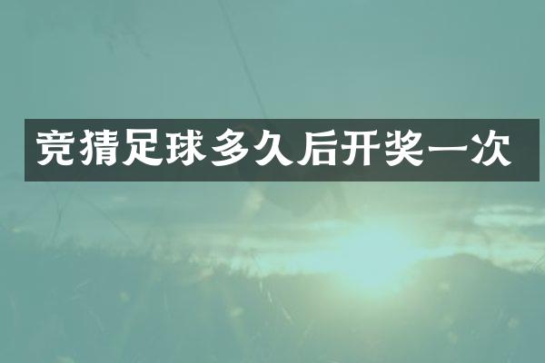 竞猜足球多久后开奖一次