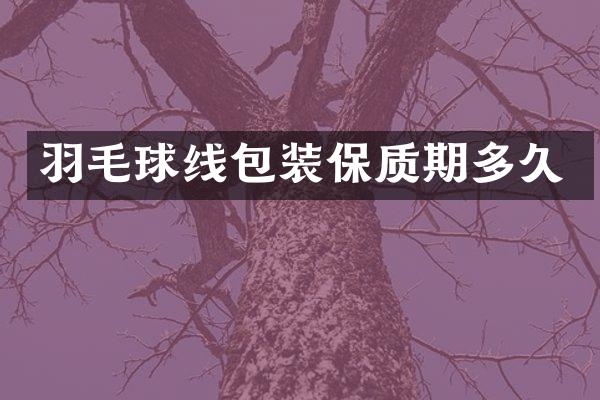羽毛球线包装保质期多久