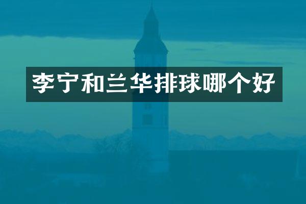 李宁和兰华排球哪个好