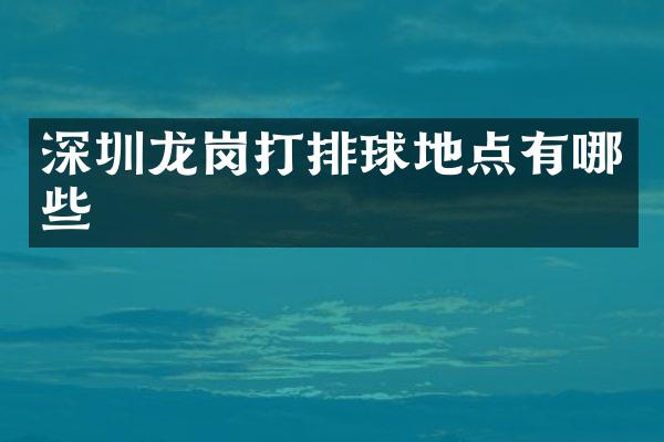 深圳龙岗打排球地点有哪些
