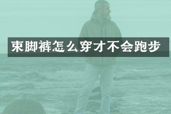 束脚裤怎么穿才不会跑步