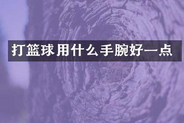 打篮球用什么手腕好一点