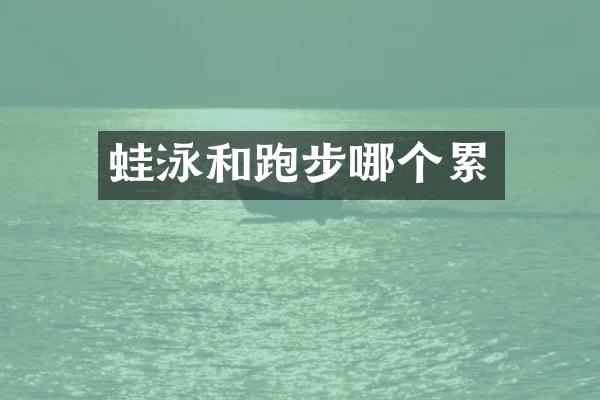 蛙泳和跑步哪个累