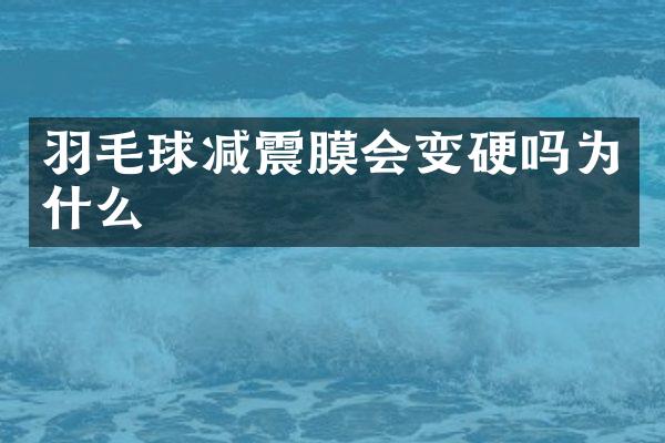 羽毛球减震膜会变硬吗为什么