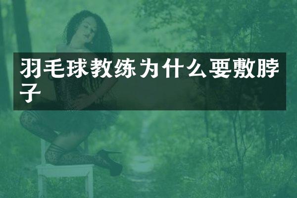 羽毛球教练为什么要敷脖子