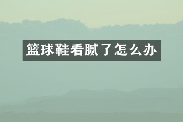 篮球鞋看腻了怎么办