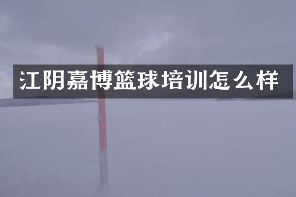 江阴嘉博篮球培训怎么样