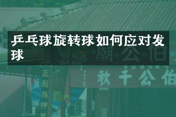 乒乓球旋转球如何应对发球
