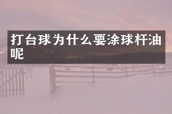 打台球为什么要涂球杆油呢