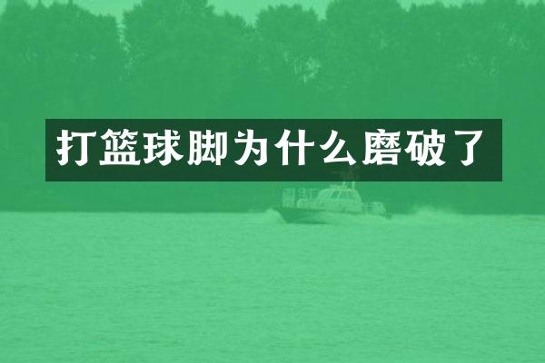 打篮球脚为什么磨破了