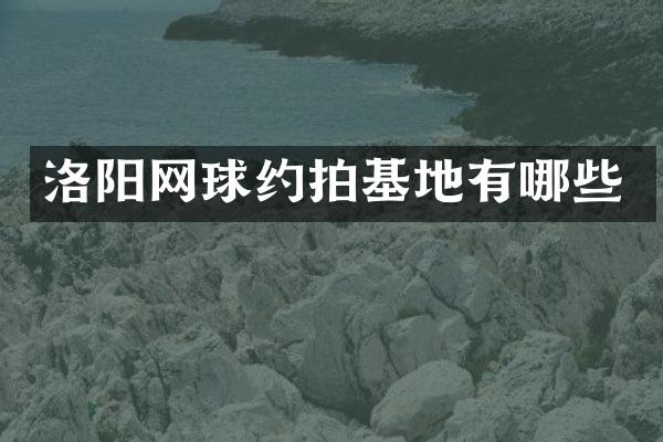 洛阳网球约拍基地有哪些