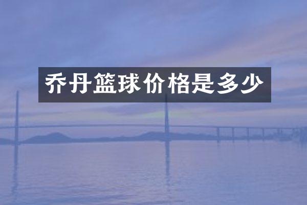 乔丹篮球价格是多少