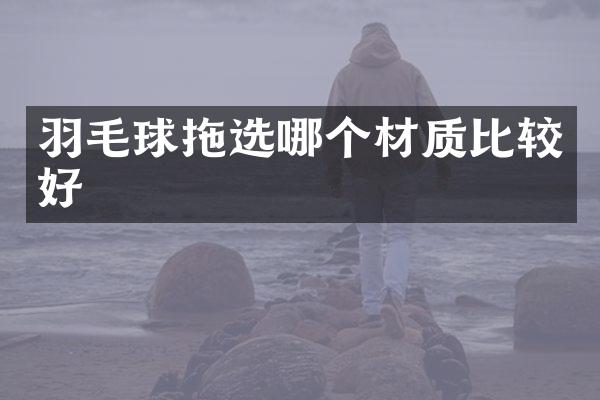 羽毛球拖选哪个材质比较好