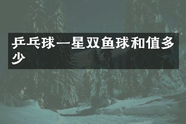 乒乓球一星双鱼球和值多少