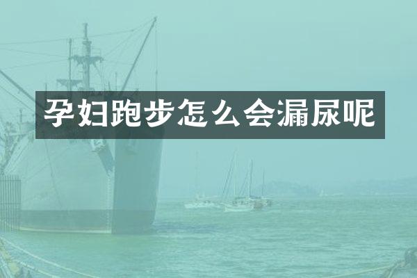 孕妇跑步怎么会漏尿呢