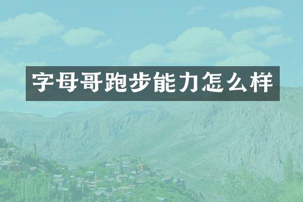 字母哥跑步能力怎么样