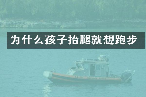 为什么孩子抬腿就想跑步