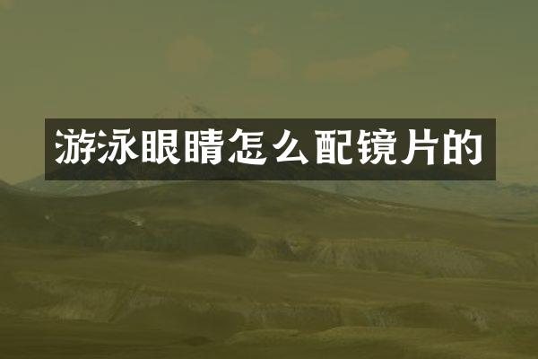 游泳眼睛怎么配镜片的