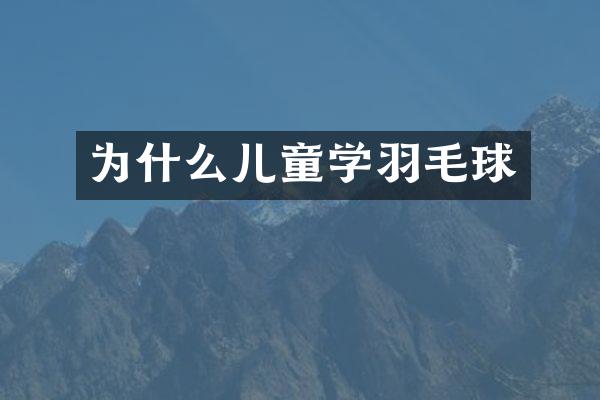 为什么儿童学羽毛球