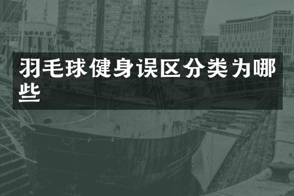 羽毛球健身误区分类为哪些