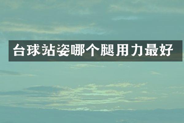 台球站姿哪个腿用力最好