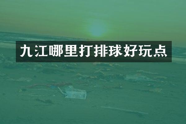 九江哪里打排球好玩点