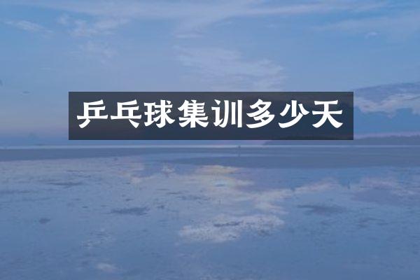 乒乓球集训多少天