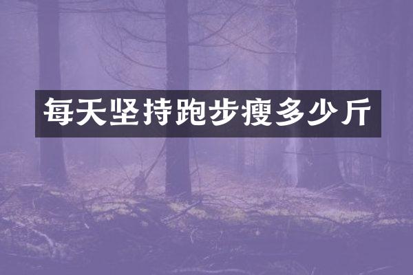 每天坚持跑步瘦多少斤