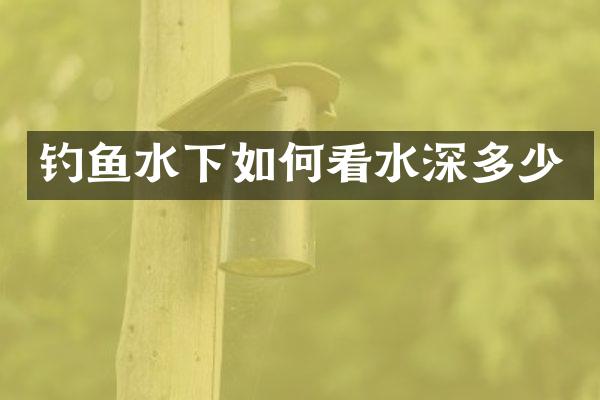 钓鱼水下如何看水深多少
