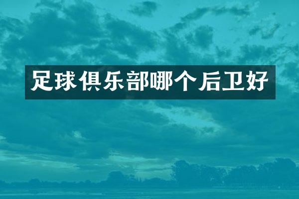 足球俱乐部哪个后卫好