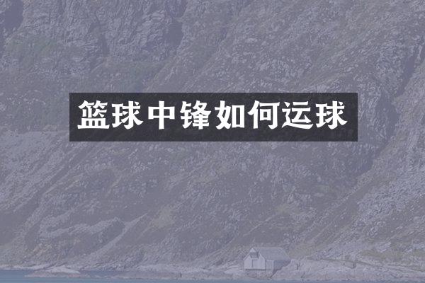 篮球中锋如何运球