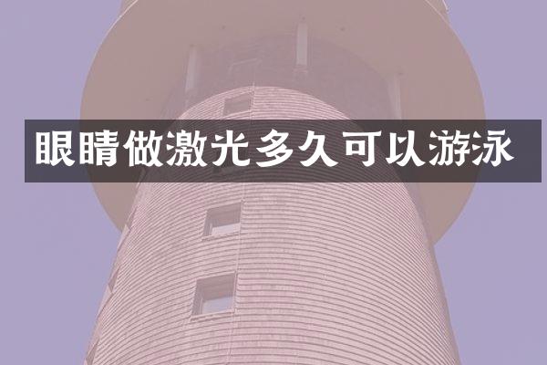 眼睛做激光多久可以游泳