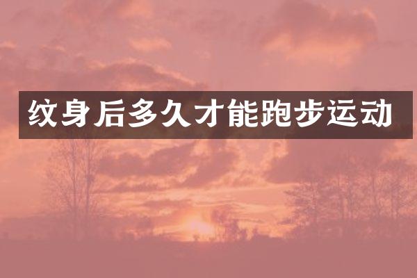 纹身后多久才能跑步运动