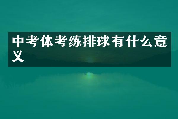 中考体考练排球有什么意义