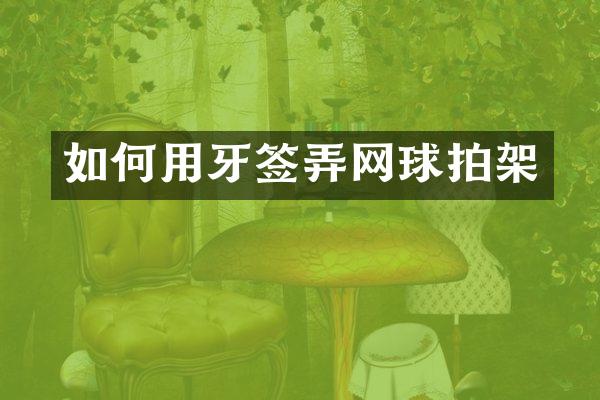 如何用牙签弄网球拍架