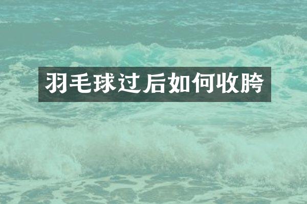 羽毛球过后如何收胯