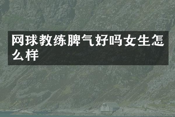网球教练脾气好吗女生怎么样