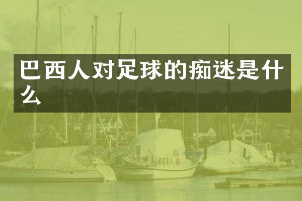 巴西人对足球的痴迷是什么