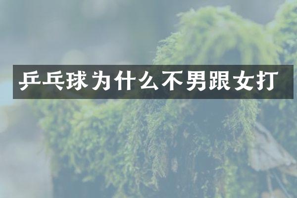 乒乓球为什么不男跟女打