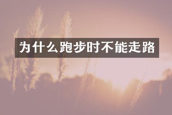 为什么跑步时不能走路