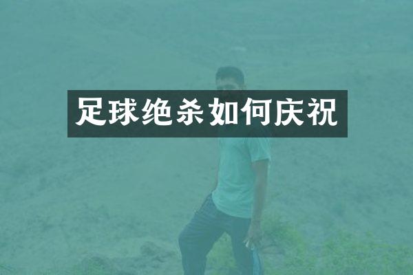 足球绝杀如何庆祝