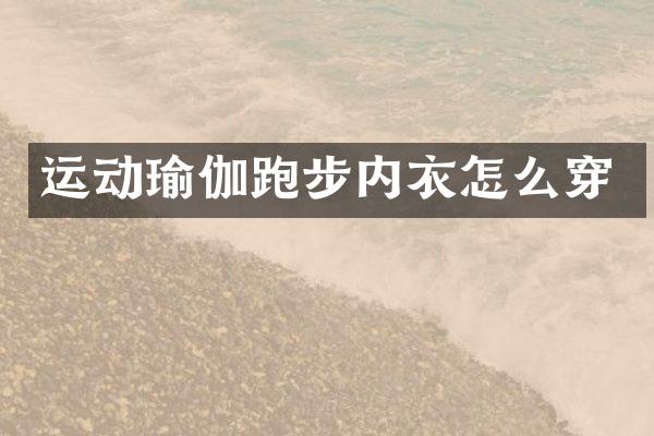 运动瑜伽跑步内衣怎么穿