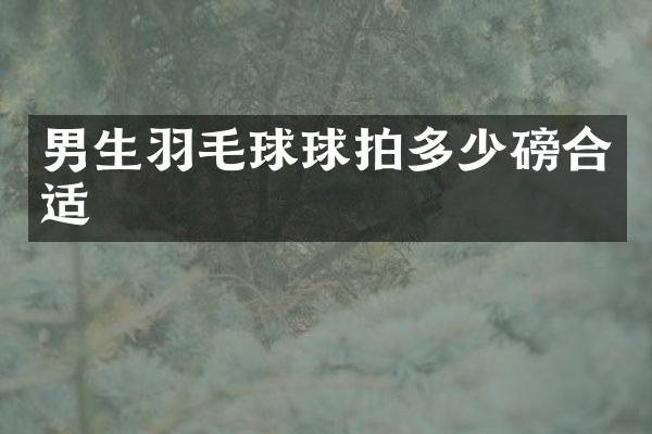 男生羽毛球球拍多少磅合适